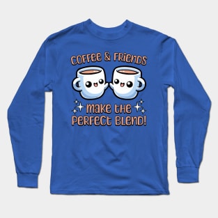 Coffee And Friend Make The Perfect Blend! Cute Coffee Friends Long Sleeve T-Shirt